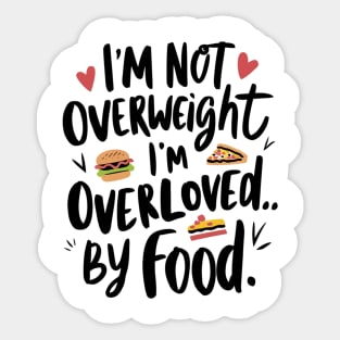 I'm not overweight, I'm overloved by food for food lovers Sticker